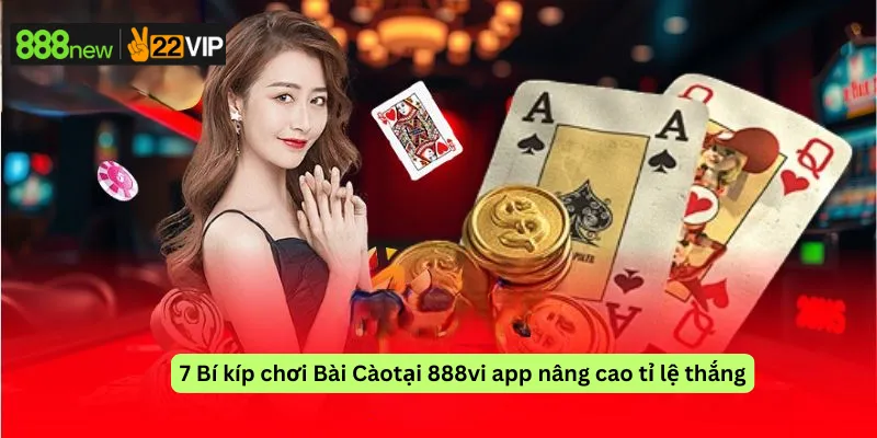 7 Bí kíp chơi Bài Càotại 888vi app nâng cao tỉ lệ thắng