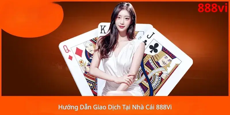 Hướng Dẫn Giao Dịch Tại Nhà Cái 888Vi