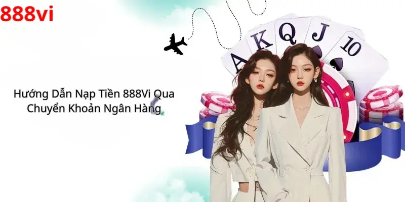 Hướng Dẫn Nạp Tiền 888Vi Qua Chuyển Khoản Ngân Hàng 